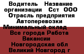 Водитель › Название организации ­ Сст, ООО › Отрасль предприятия ­ Автоперевозки › Минимальный оклад ­ 1 - Все города Работа » Вакансии   . Новгородская обл.,Великий Новгород г.